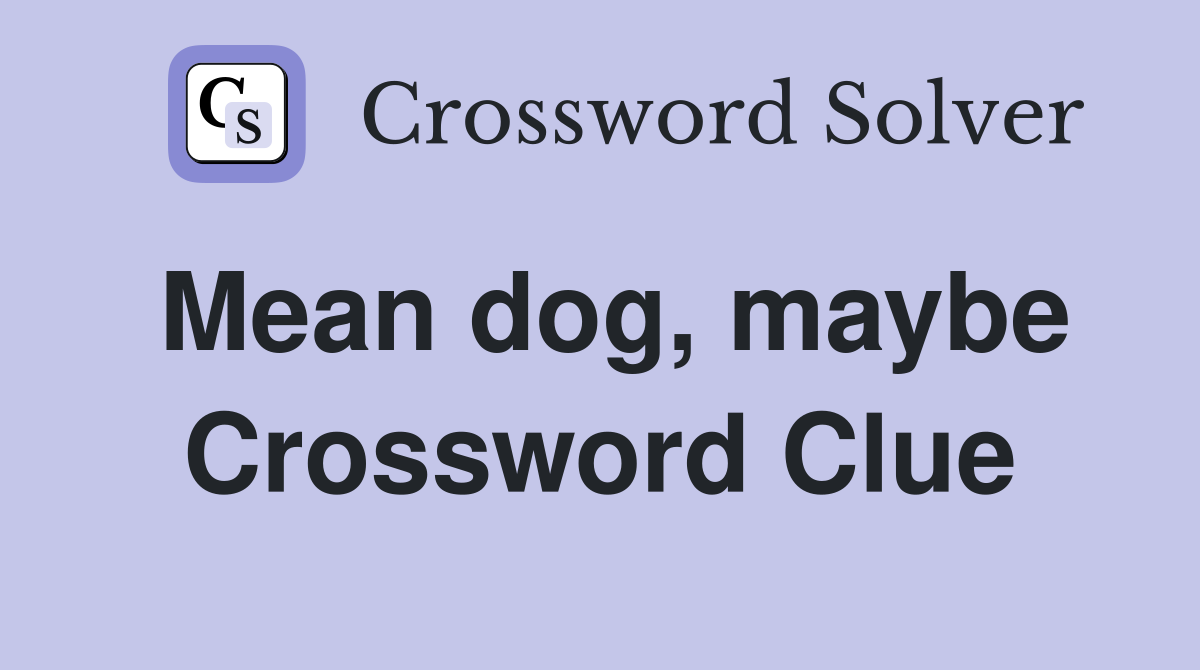 Mean dog, maybe Crossword Clue