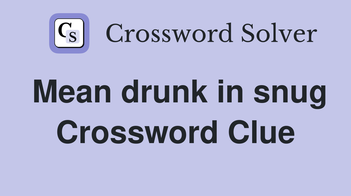 Mean drunk in snug Crossword Clue