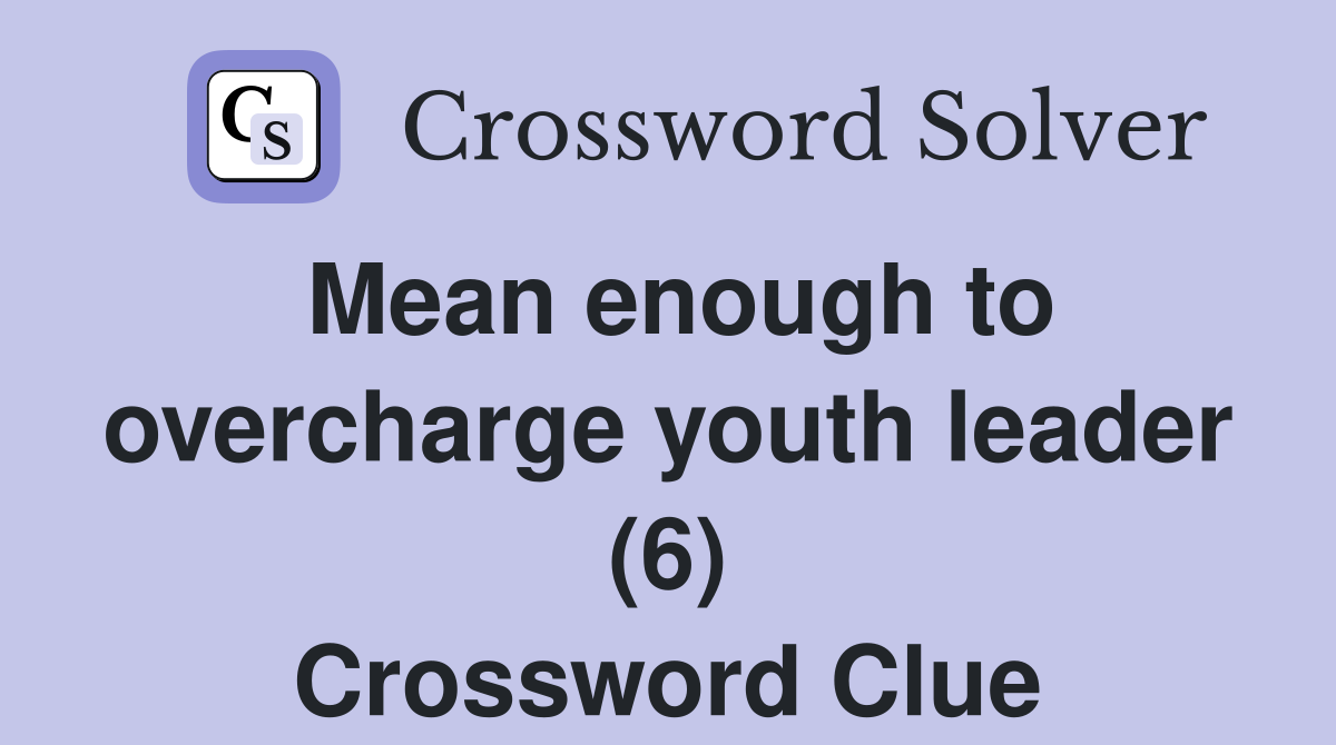 Mean enough to overcharge youth leader (6) Crossword Clue