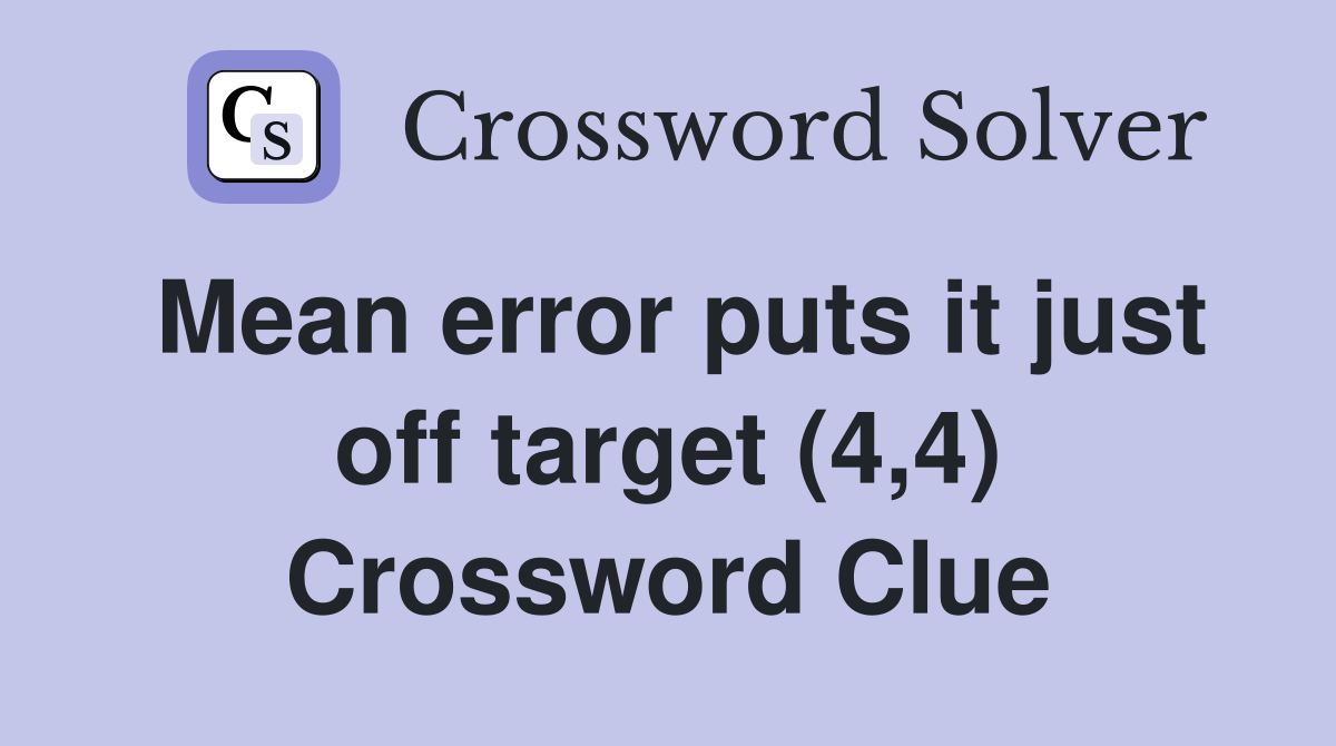 Mean error puts it just off target (4,4) Crossword Clue