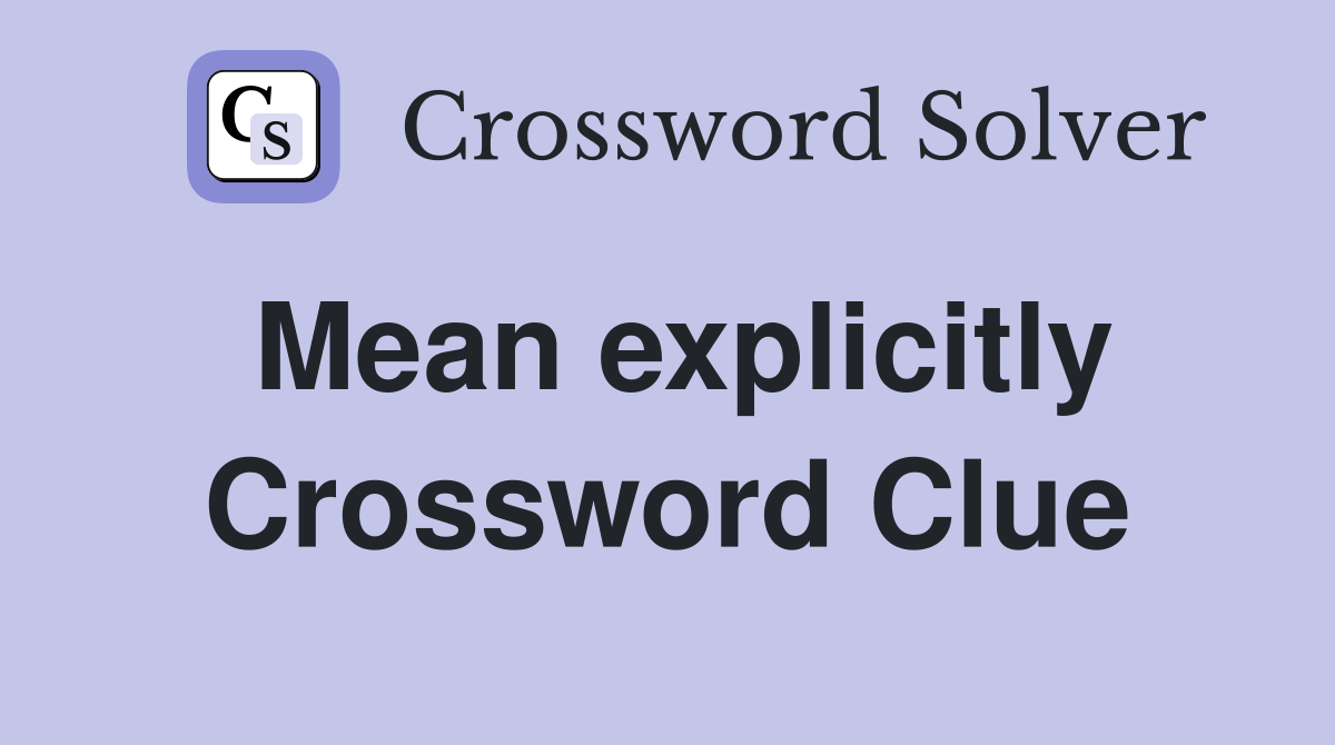 Mean explicitly Crossword Clue