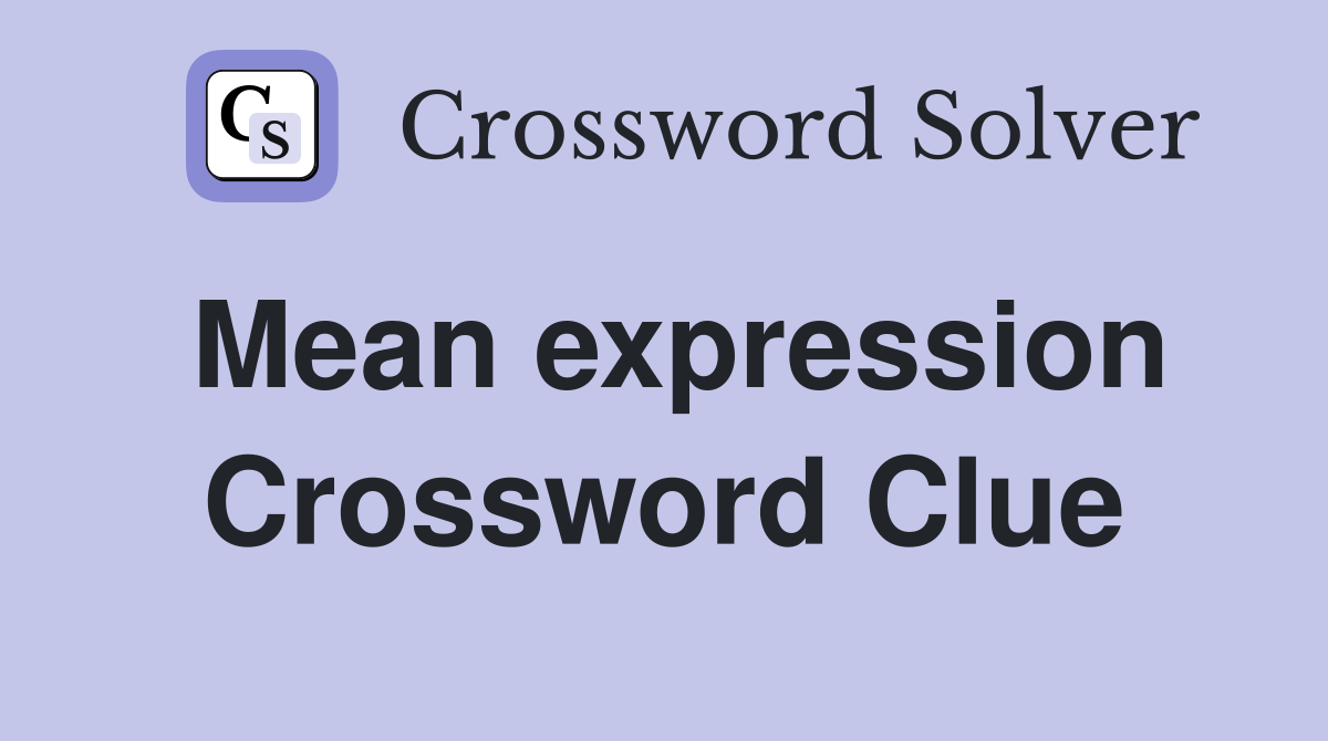 Mean expression Crossword Clue