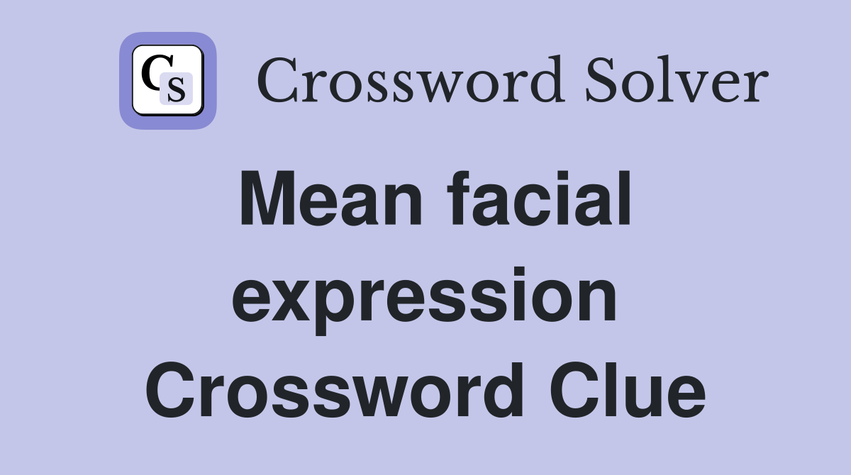 Mean facial expression Crossword Clue