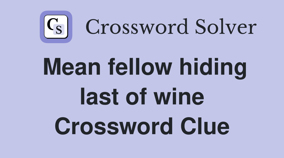 Mean fellow hiding last of wine Crossword Clue