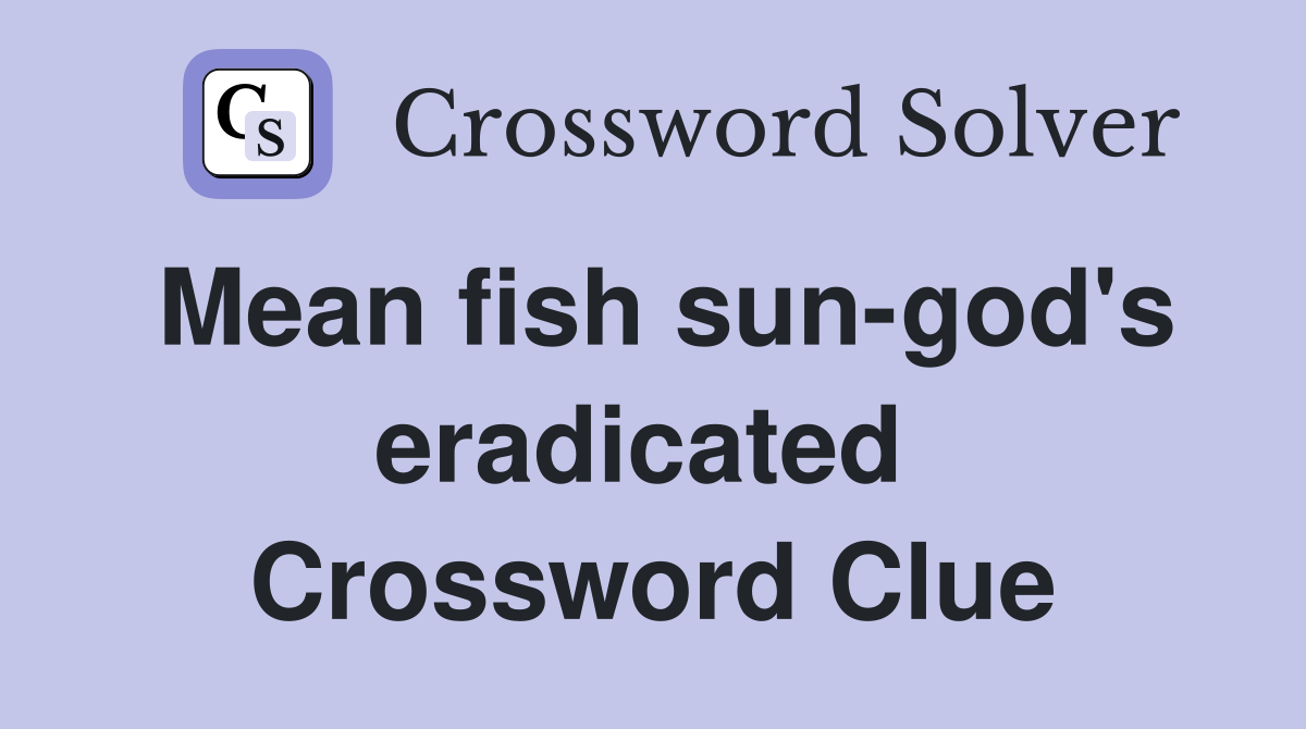 Mean fish sun-god's eradicated  Crossword Clue