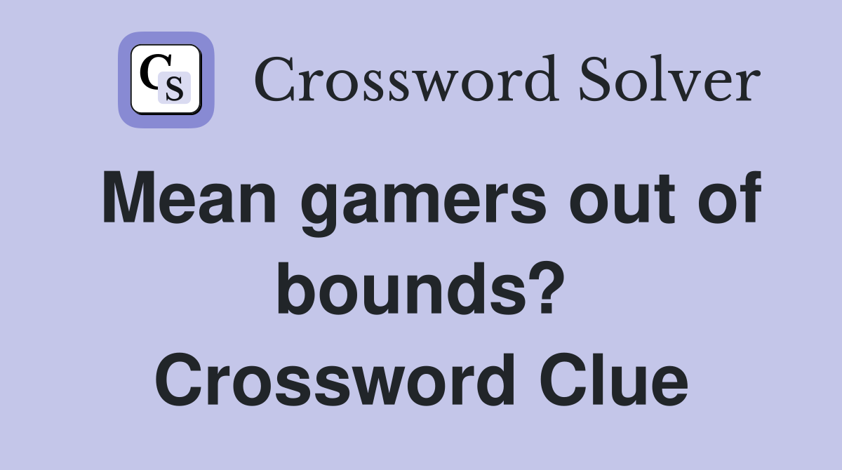 Mean gamers out of bounds? Crossword Clue