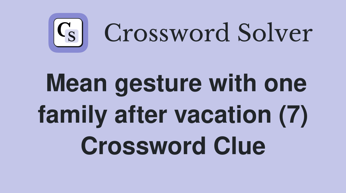 Mean gesture with one family after vacation (7) Crossword Clue
