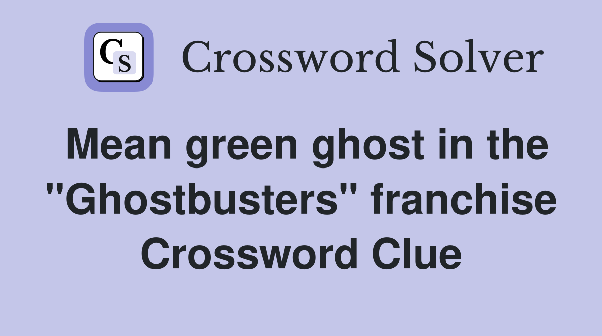 Mean green ghost in the "Ghostbusters" franchise Crossword Clue