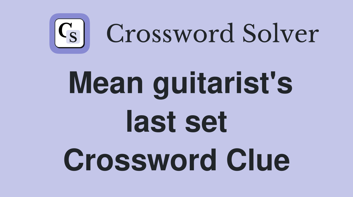 Mean guitarist's last set Crossword Clue