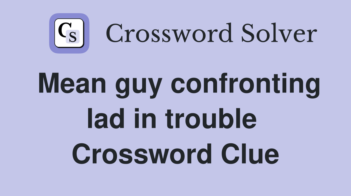 Mean guy confronting lad in trouble  Crossword Clue