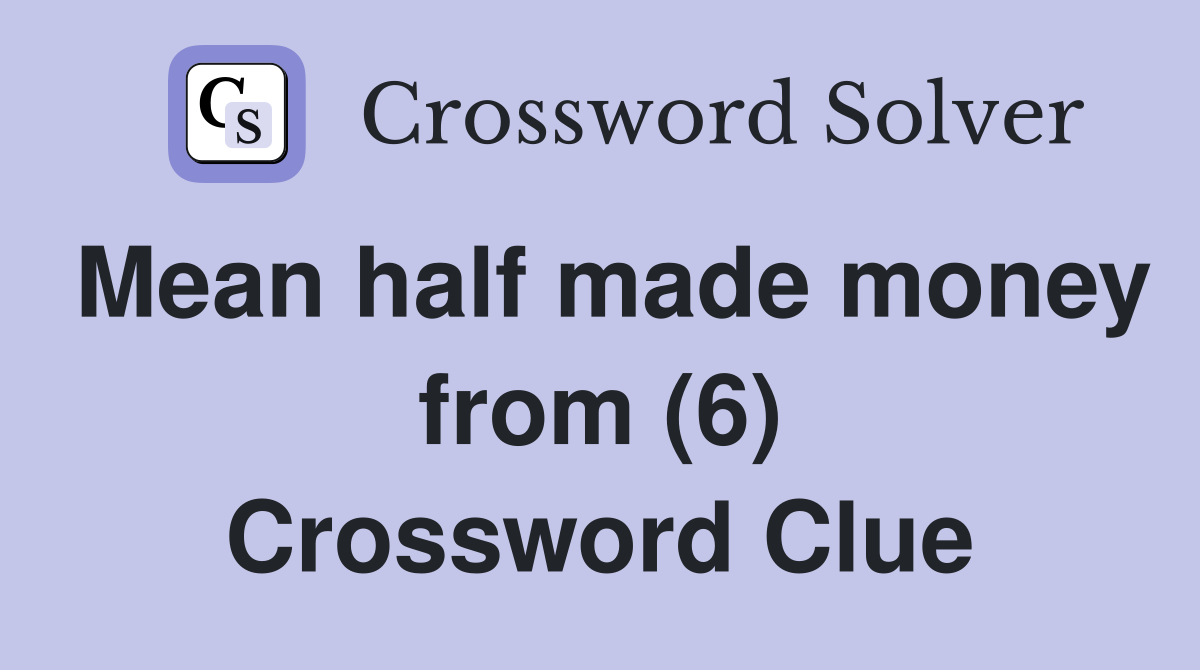 Mean half made money from (6) Crossword Clue