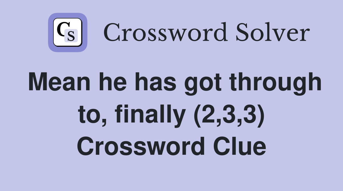 Mean he has got through to, finally (2,3,3) Crossword Clue
