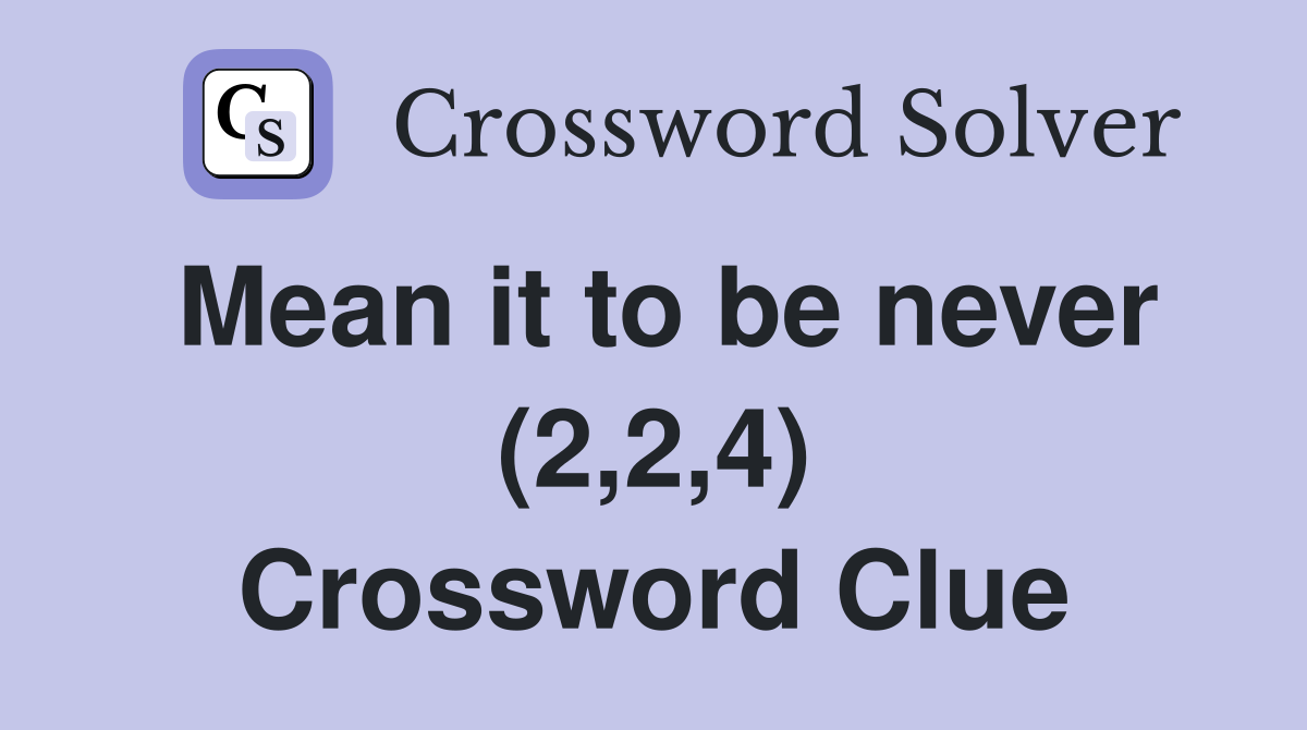 Mean it to be never (2,2,4) Crossword Clue