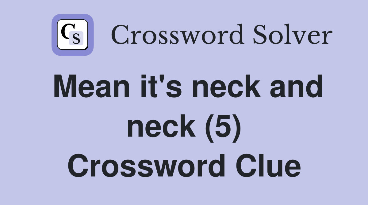 Mean it's neck and neck (5) Crossword Clue
