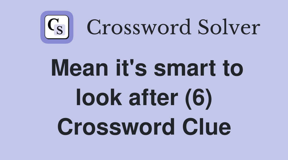 Mean it's smart to look after (6) Crossword Clue