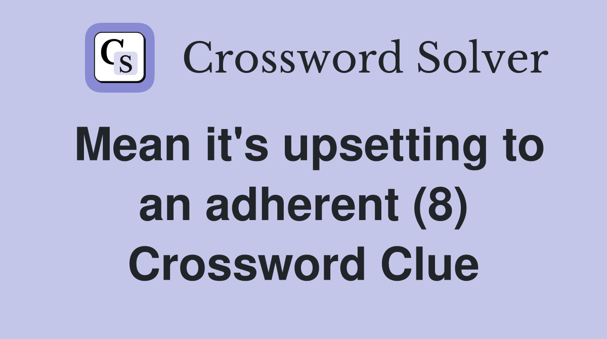Mean it's upsetting to an adherent (8) Crossword Clue