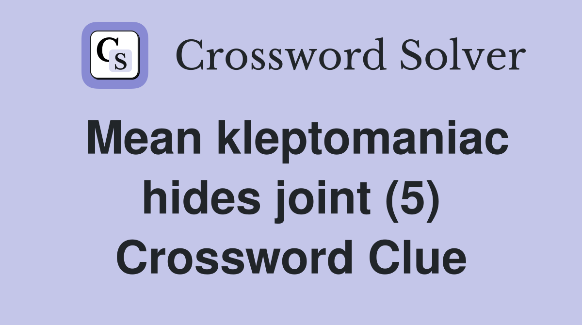 Mean kleptomaniac hides joint (5) Crossword Clue