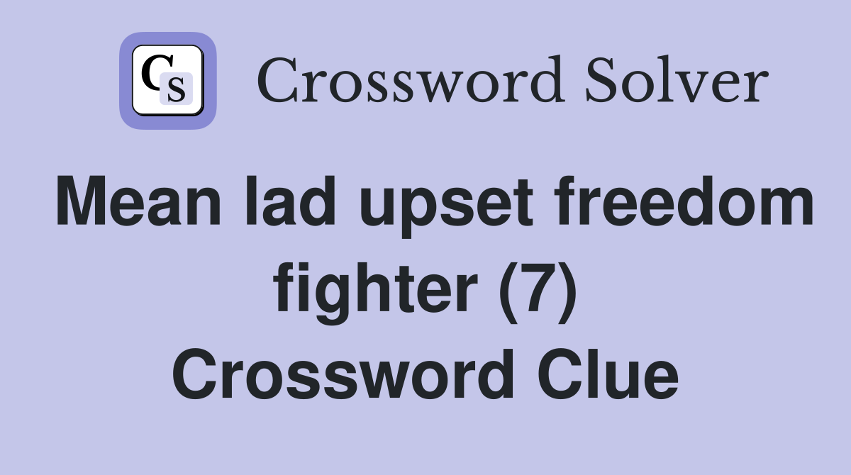 Mean lad upset freedom fighter (7) Crossword Clue