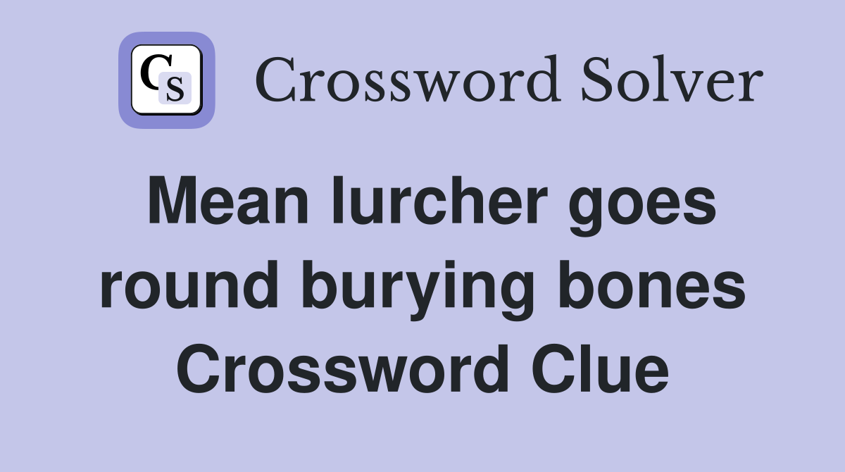 Mean lurcher goes round burying bones Crossword Clue