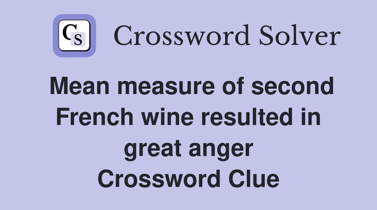 Mean measure of second French wine resulted in great anger Crossword Clue