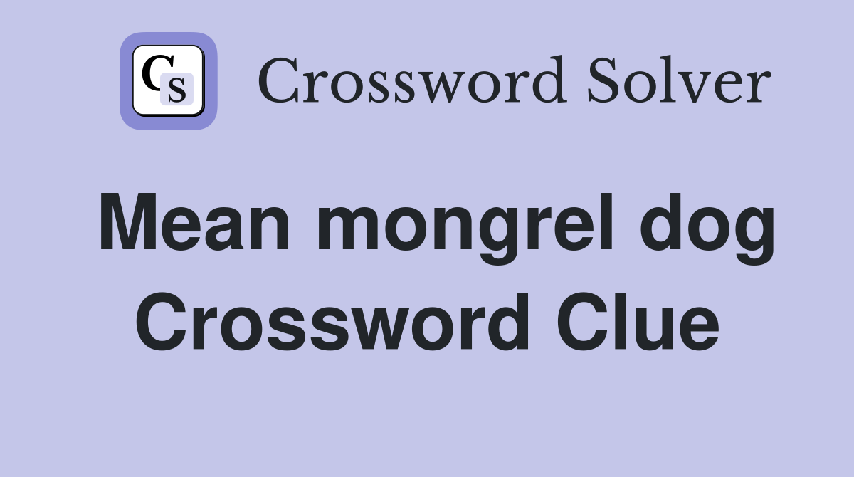 Mean mongrel dog Crossword Clue
