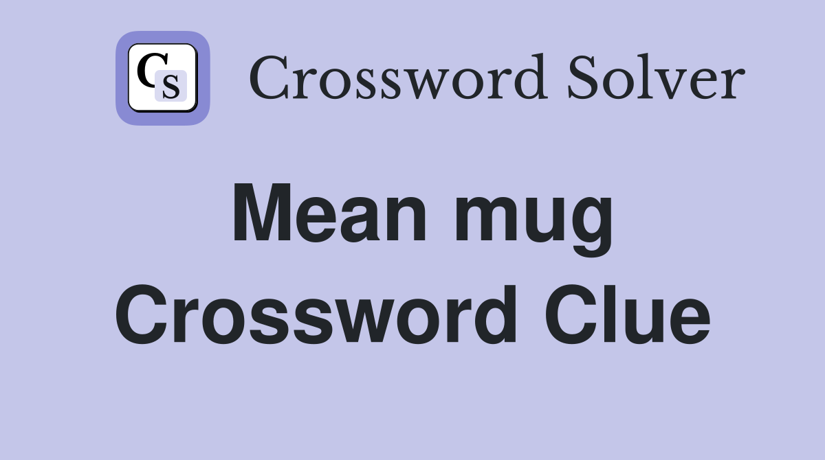 Mean mug Crossword Clue