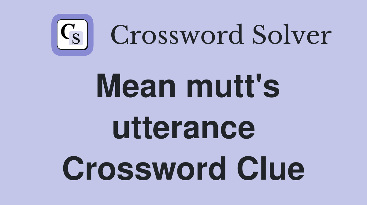 Mean mutt's utterance Crossword Clue