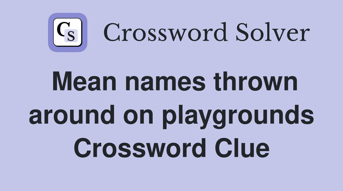 Mean names thrown around on playgrounds Crossword Clue
