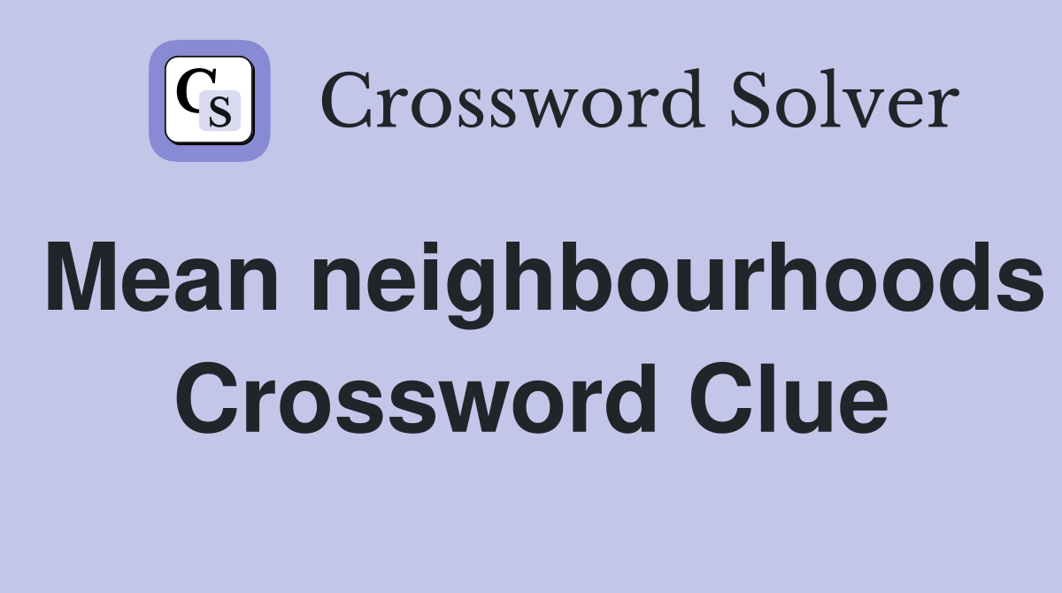 Mean neighbourhoods Crossword Clue