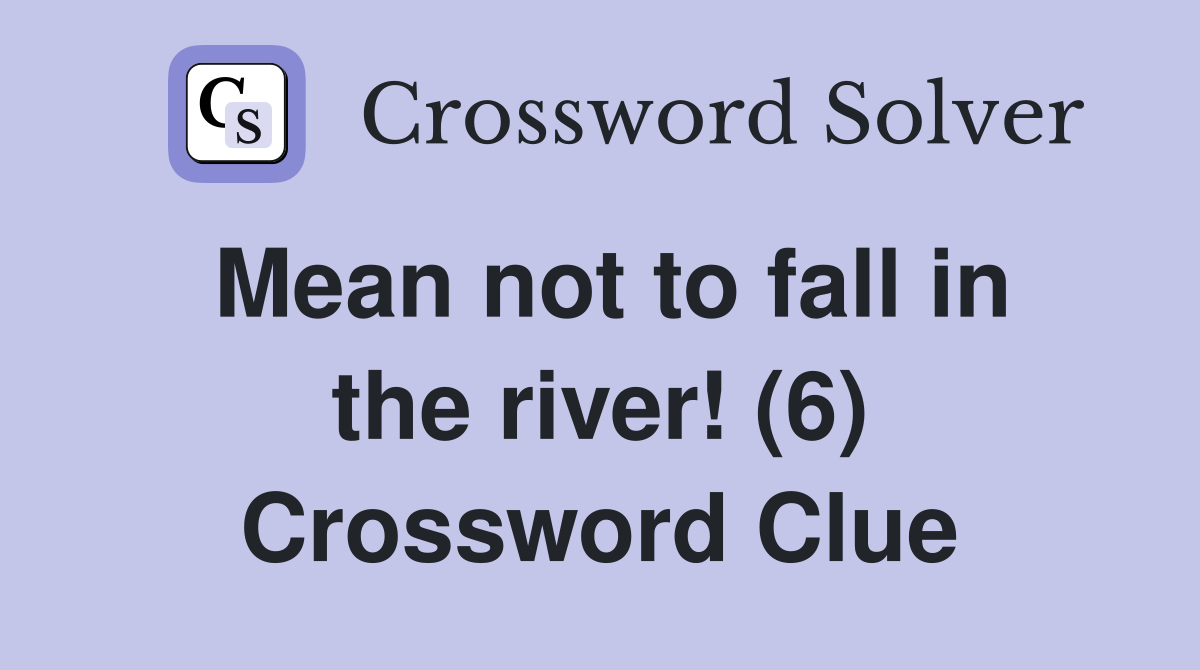 Mean not to fall in the river! (6) Crossword Clue