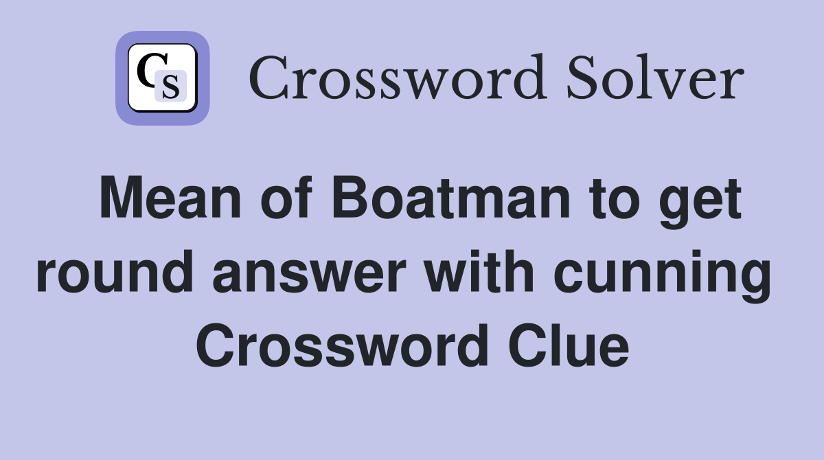 Mean of Boatman to get round answer with cunning  Crossword Clue