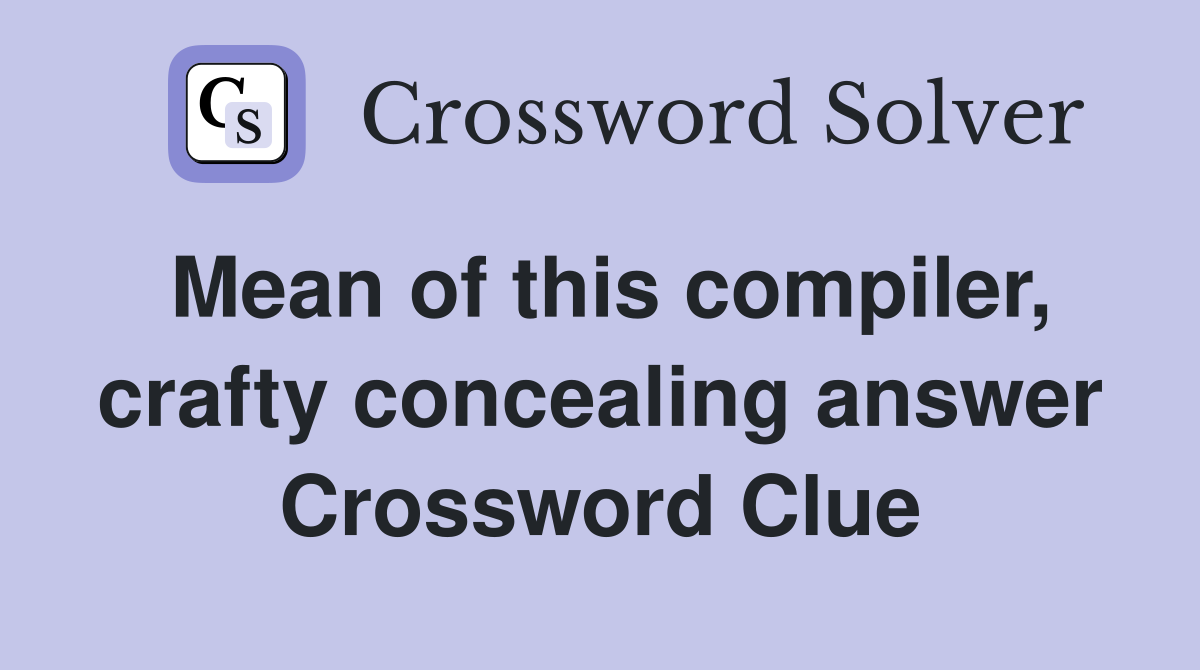 Mean of this compiler, crafty concealing answer Crossword Clue