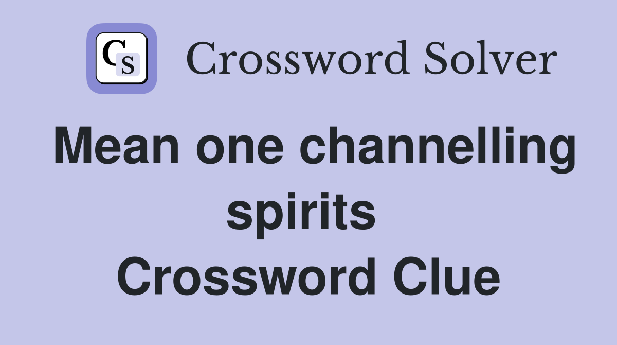 Mean one channelling spirits  Crossword Clue
