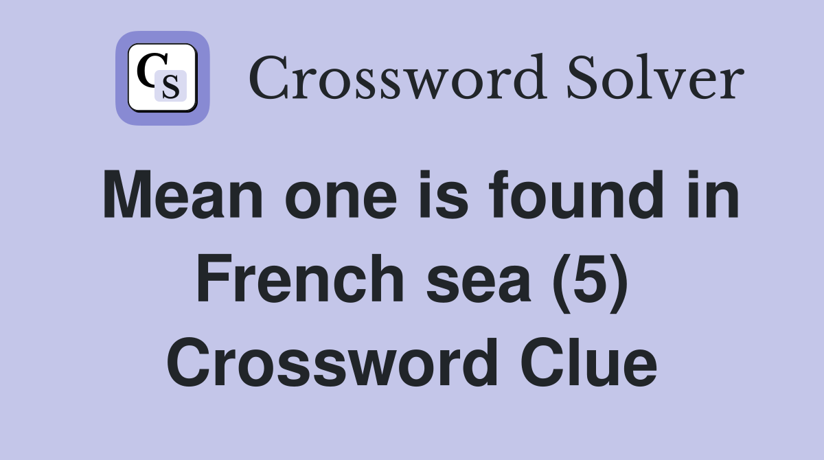 Mean one is found in French sea (5) Crossword Clue