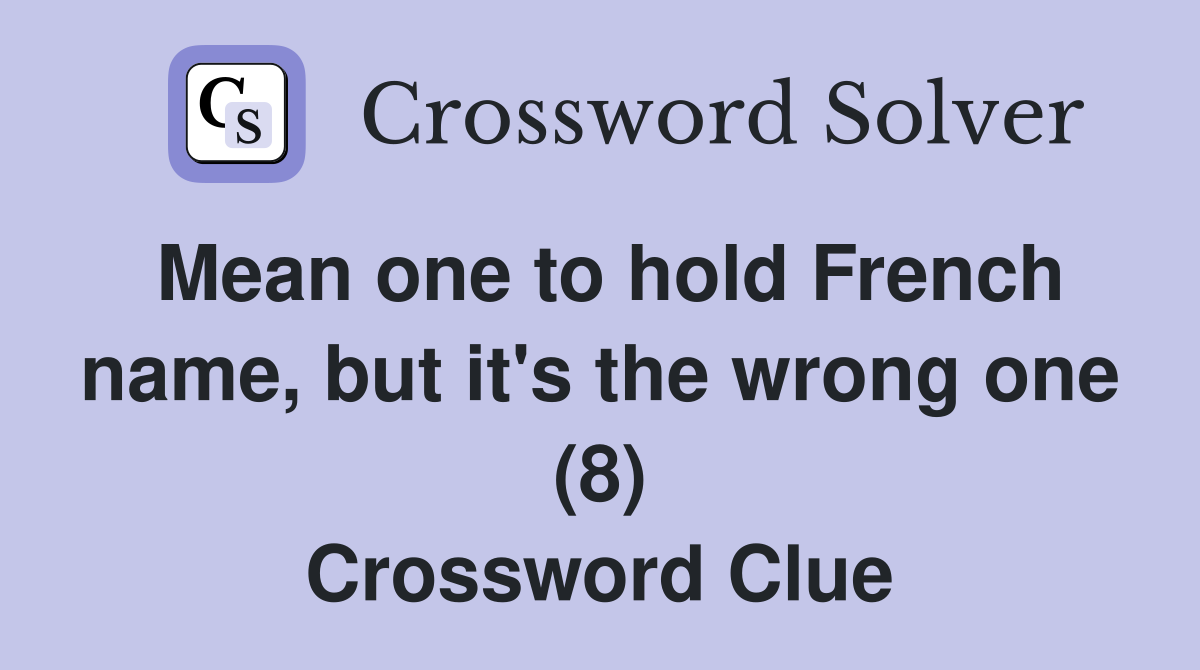 Mean one to hold French name, but it's the wrong one (8) Crossword Clue