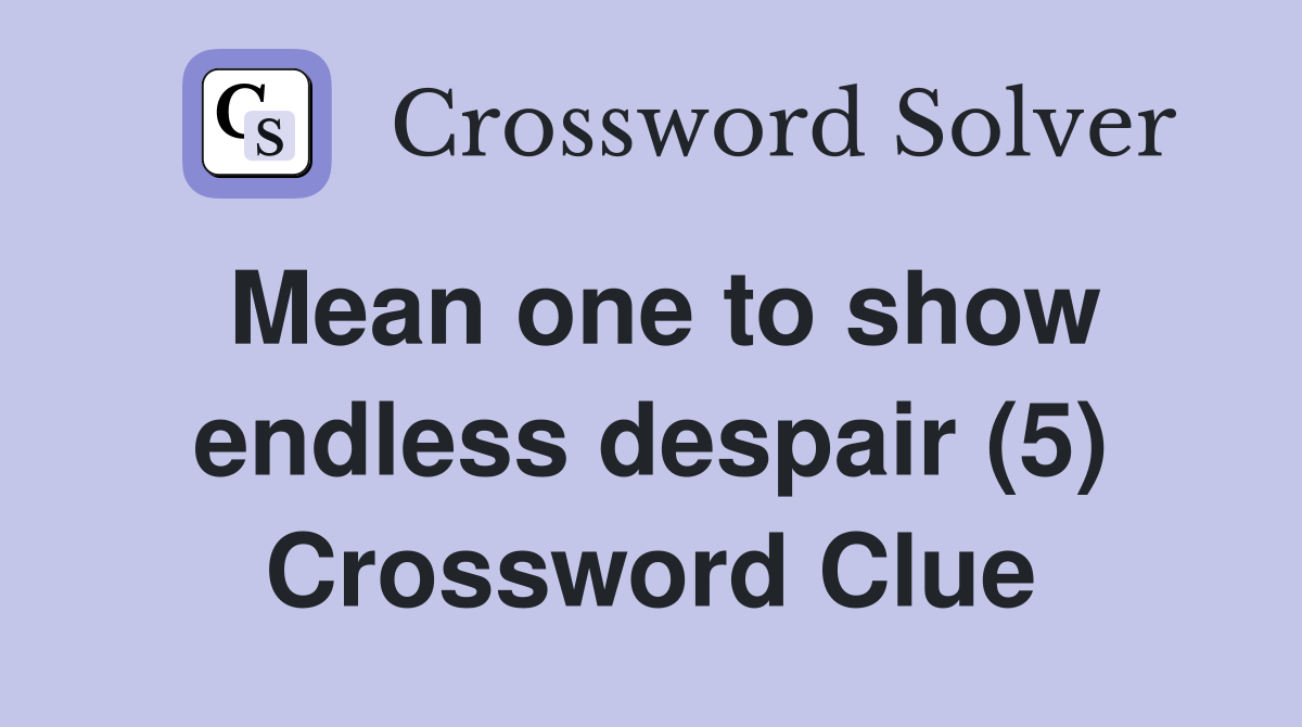 Mean one to show endless despair (5) Crossword Clue