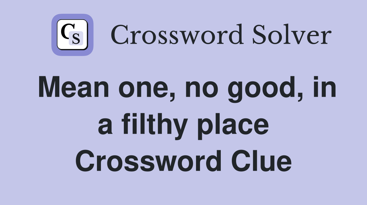 Mean one, no good, in a filthy place Crossword Clue