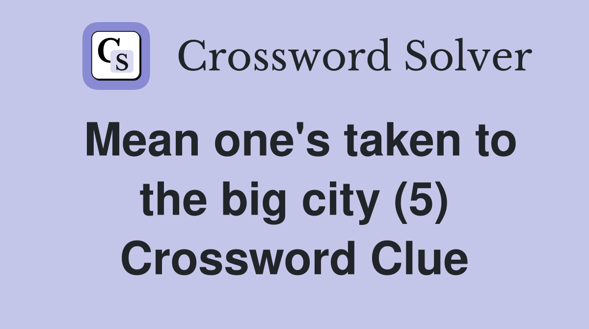 Mean one's taken to the big city (5) Crossword Clue