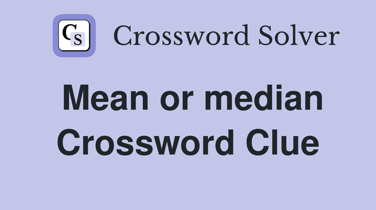 Mean or median Crossword Clue