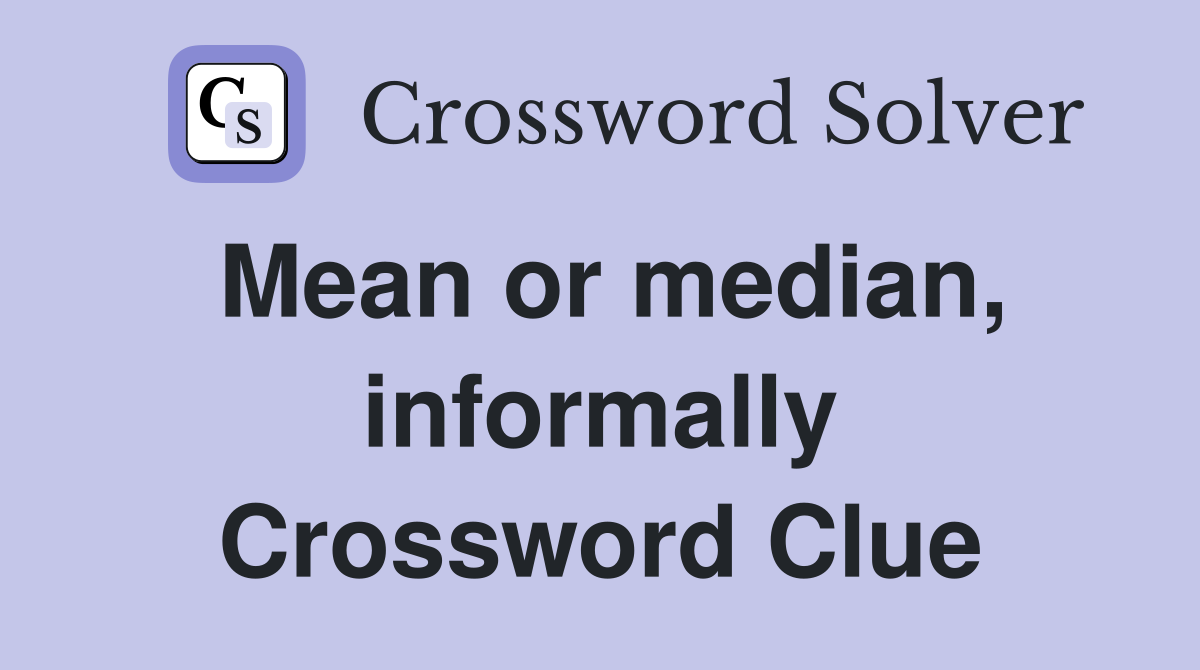 Mean or median, informally Crossword Clue