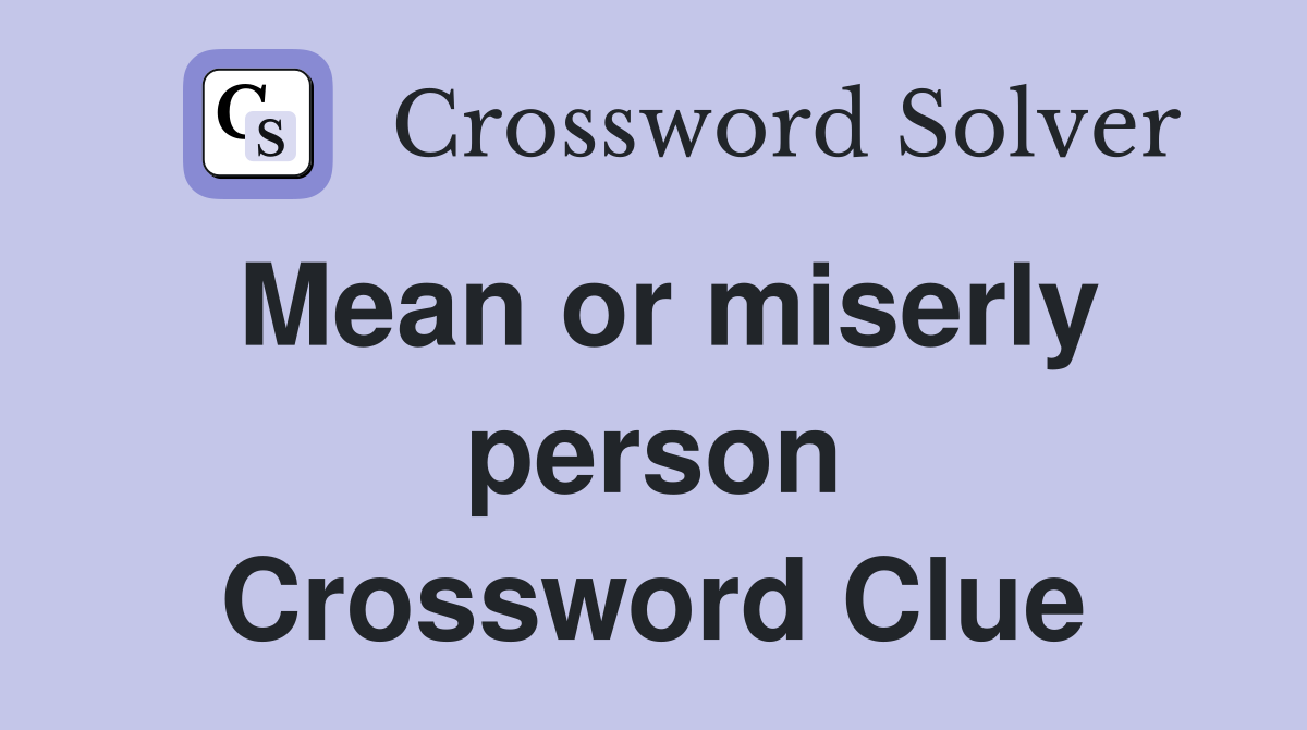 Mean or miserly person Crossword Clue
