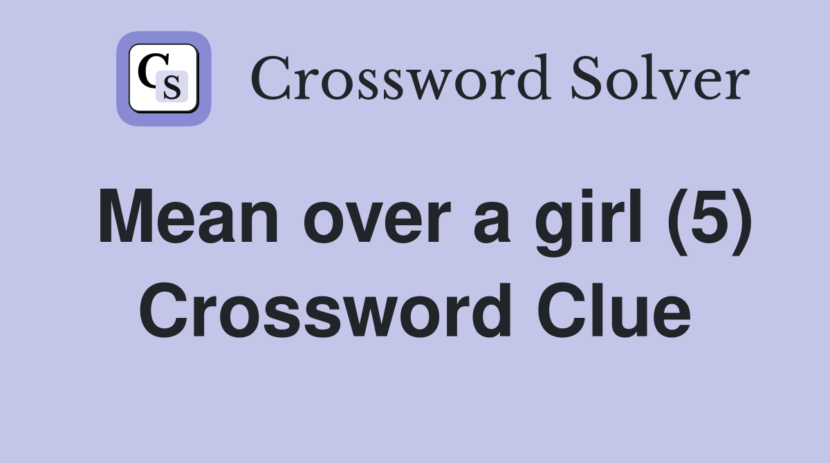 Mean over a girl (5) Crossword Clue