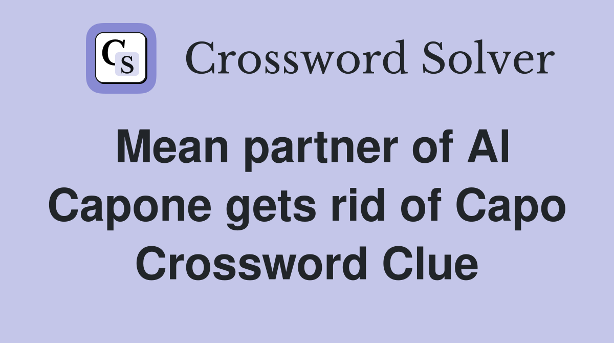 Mean partner of Al Capone gets rid of Capo Crossword Clue