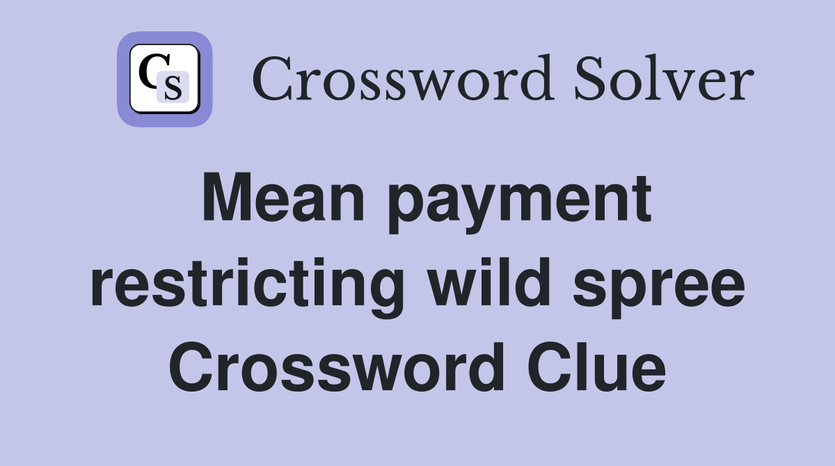 Mean payment restricting wild spree Crossword Clue