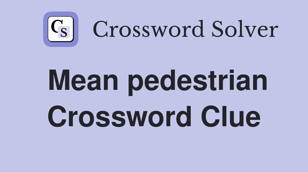 Mean pedestrian Crossword Clue