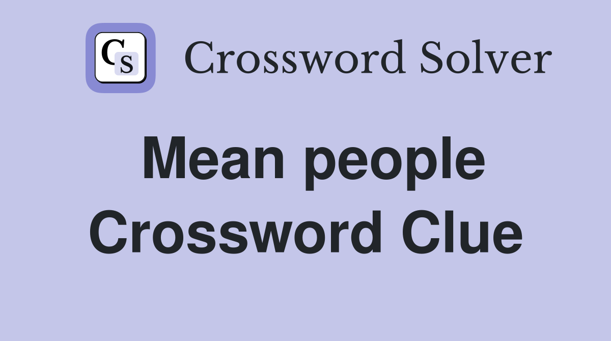 Mean people Crossword Clue
