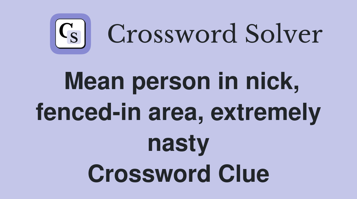 Mean person in nick, fenced-in area, extremely nasty Crossword Clue