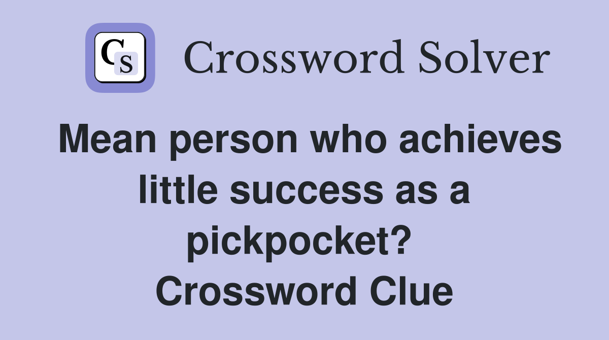 Mean person who achieves little success as a pickpocket?  Crossword Clue