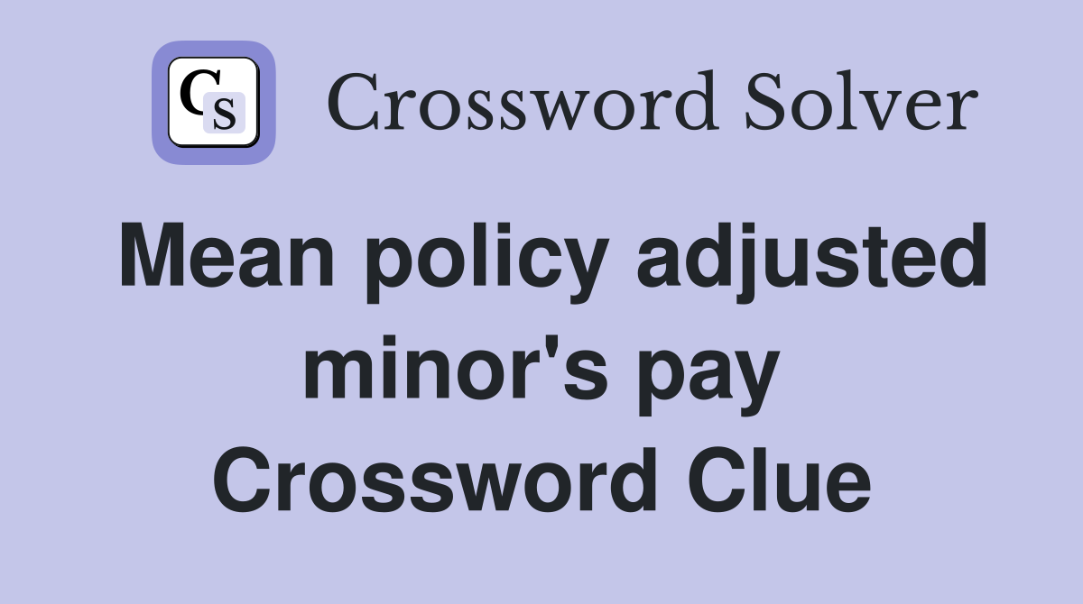 Mean policy adjusted minor's pay Crossword Clue