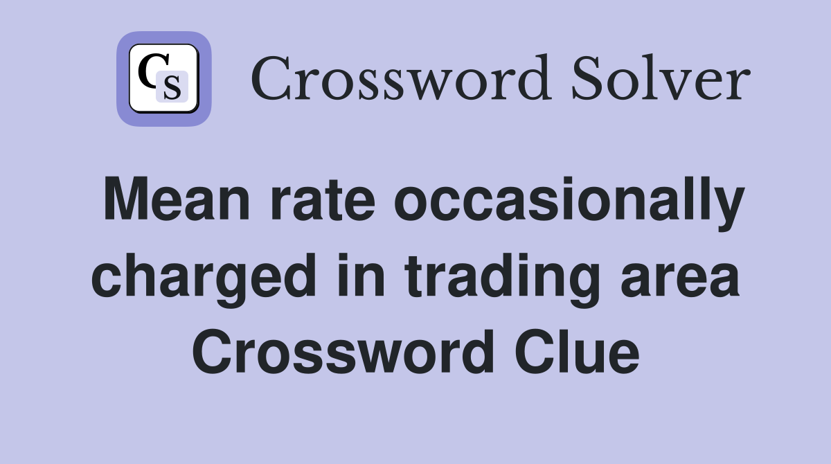 Mean rate occasionally charged in trading area Crossword Clue